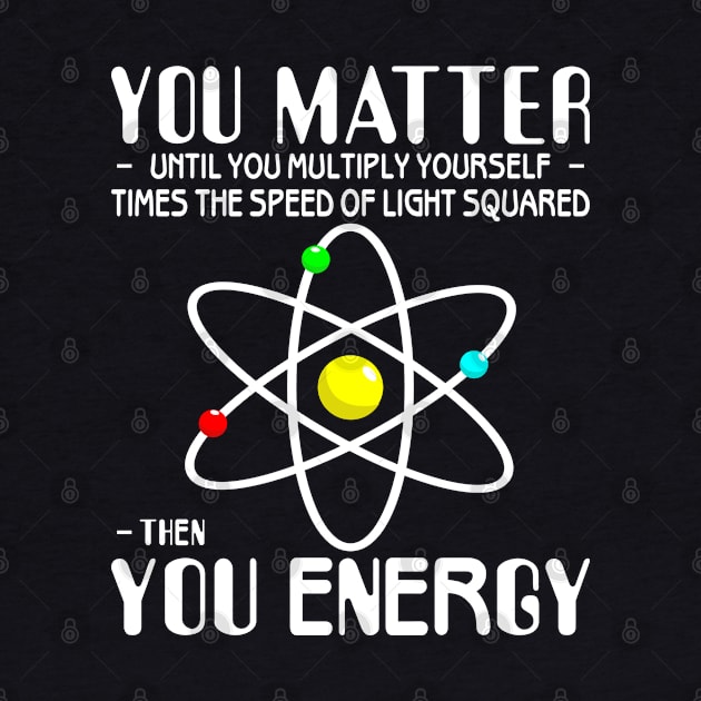 You Matter You Energy Funny Science Physics Lovers by Sowrav